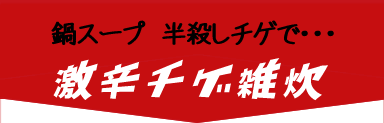 鍋スープ 半殺しチゲで・・・激辛チゲ雑炊