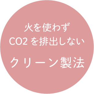 火を使わずCO2を排出しないクリーン製法